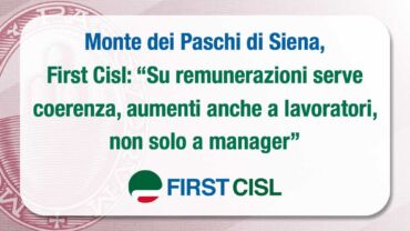 Mps, First Cisl: su remunerazioni serve coerenza, aumenti anche a lavoratori, non solo a manager