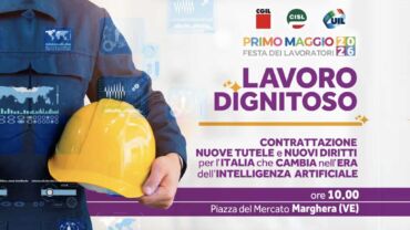 Primo Maggio 2026. A Marghera i comizi di Landini, Fumarola e Bombardieri. Al centro il tema  del “Lavoro dignitoso”