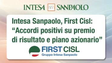 Intesa Sanpaolo, First Cisl: accordi positivi su premio di risultato e piano azionario