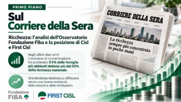 Ricchezza, sul Corriere della Sera l’analisi dell’Osservatorio Fondazione Fiba e la posizione di Cisl e First Cisl