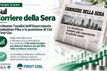 Ricchezza, sul Corriere della Sera l’analisi dell’Osservatorio Fondazione Fiba e la posizione di Cisl e First Cisl